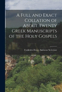 A Full and Exact Collation of About Twenty Greek Manuscripts of the Holy Gospels