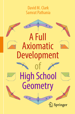 A Full Axiomatic Development of High School Geometry - Clark, David M., and Pathania, Samrat
