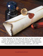 A Full Report of the Trial at Bar, in the Court of King's Bench: In Which the Right Hon. Arthur Wolfe, His Majesty's Attorney General, Prosecuted, and A. H. Rowan, Esq. Was Defendant, ... for Having Published a Seditious Libel. January 29, 1794
