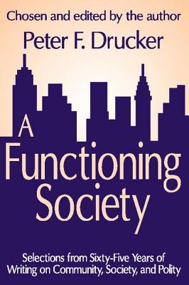 A Functioning Society: Community, Society, and Polity in the Twentieth Century - Drucker, Peter F.
