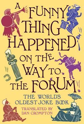 A Funny Thing Happened on the Way to the Forum: The World's Oldest Joke Book - Crompton, Dan