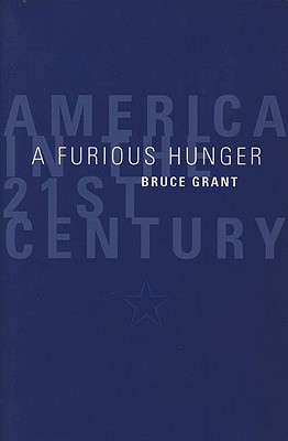 A Furious Hunger: America in the 21st Century - Grant, Bruce