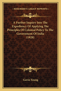 A Further Inquiry Into the Expediency of Applying the Principles of Colonial Policy to the Government of India (1828)