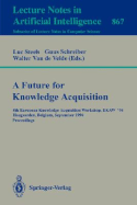 A Future for Knowledge Acquisition: 8th European Knowledge Acquisition Workshop, Ekaw '94, Hoegaarden, Belgium, September 26-29, 1994: Proceedings