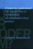 A Future for Modernism?: The Possibilities of Re-Inhabiting an Abandoned Critical Position