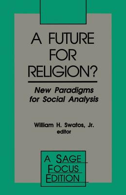 A Future for Religion?: New Paradigms for Social Analysis - Swatos, William H (Editor)