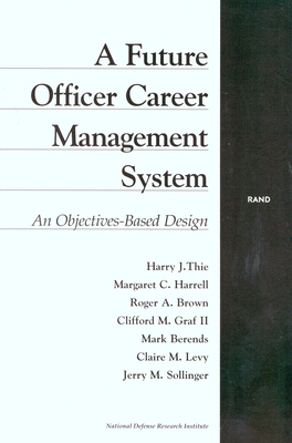 A Future Officer Career Management System: An Objectives-Based Design - Thie, Harry J, and Harrell, Margaret C, and Brown, Roger a