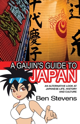 A Gaijin's Guide to Japan: An Alternative Look at Japanese Life, History and Culture - Stevens, Ben
