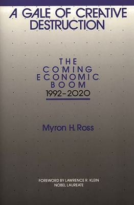 A Gale of Creative Destruction: The Coming Economic Boom, 1992-2020 - Ross, Myron H