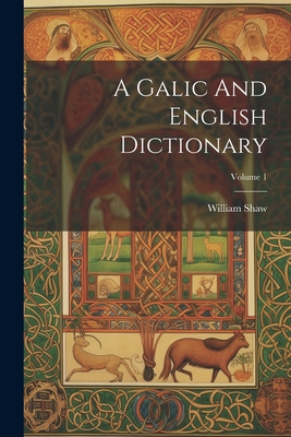 A Galic And English Dictionary; Volume 1 - Shaw, William