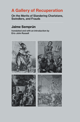 A Gallery of Recuperation: On the Merits of Slandering Charlatans, Swindlers, and Frauds - Semprun, Jaime, and Russell, Eric-John (Translated by)