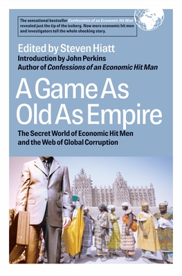 A Game as Old as Empire: The Secret World of Economic Hit Men and the Web of Global Corruption - Hiatt, Steven (Editor), and Augustine, Ellen (Editor), and Berkman, Steven (Editor)