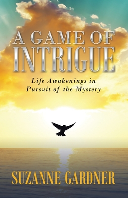 A Game of Intrigue: Life Awakenings in Pursuit of the Mystery - Gardner, Suzanne