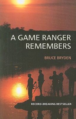 A Game Ranger Remembers - Bryden, Bruce