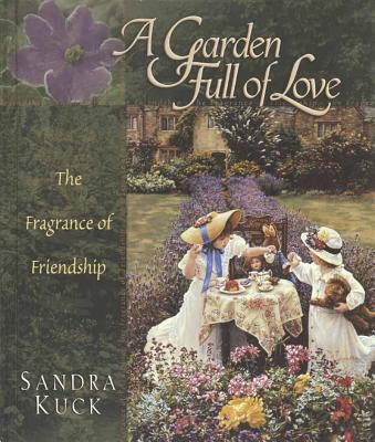 A Garden Full of Love: The Fragrance of Flowers and Friendship - Kuck, Sandra