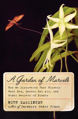 A Garden of Marvels: How We Discovered That Flowers Have Sex, Leaves Eat Air, and Other Secrets of Plants - Kassinger, Ruth