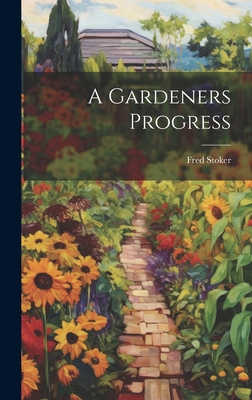 A Gardeners Progress - Stoker, Fred