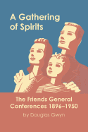 A Gathering of Spirits: The Friends General Conferences 1896-1950