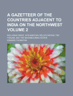 A Gazetteer of the Countries Adjacent to India on the Northwest: Including Sinde, Afghanistan, Beloochistan, the Punjab, and the Neighbouring States, Volume 1, Part 2; Volume 2