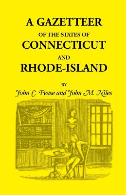 A Gazetteer of the States of Connecticut and Rhode Island - Pease, John C, and Niles, John M
