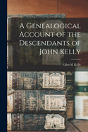 A Genealogical Account of the Descendants of John Kelly