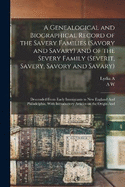 A Genealogical and Biographical Record of the Savery Families (Savory and Savary) and of the Severy Family (Severit, Savery, Savory and Savary): Descended From Early Immigrants to New England And Philadelphia, With Introductory Articles on the Origin And