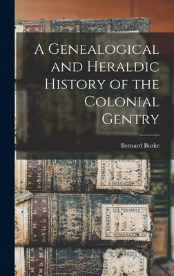 A Genealogical and Heraldic History of the Colonial Gentry - Burke, Bernard