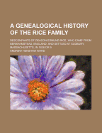 A Genealogical History of the Rice Family: Descendants of Deacon Edmund Rice, Who Came from Berkhamstead, England, and Settled at Sudbury, Massachusetts, in 1638 or 9
