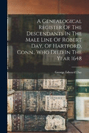 A Genealogical Register Of The Descendants In The Male Line Of Robert Day, Of Hartford, Conn., Who Died In The Year 1648