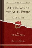 A Genealogy of the Allen Family: From 1568 to 1882 (Classic Reprint)