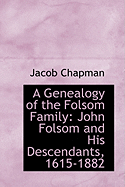 A Genealogy of the Folsom Family: John Folsom and His Descendants 1615-1882