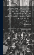 A General Collection of the Best and Most Interesting Voyages and Travels in all Parts of the World; Many of Which are now First Translated Into English. Digested on a new Plan; Volume 12