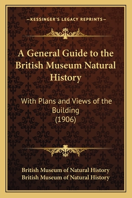 A General Guide to the British Museum Natural History: With Plans and Views of the Building (1906) - British Museum of Natural History