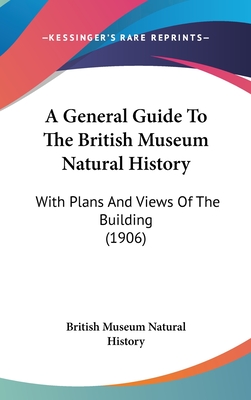 A General Guide To The British Museum Natural History: With Plans And Views Of The Building (1906) - British Museum of Natural History