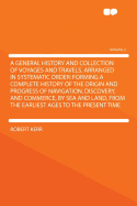A General History and Collection of Voyages and Travels, Arranged in Systematic Order: Forming a Complete History of the Origin and Progress of Navigation, Discovery, and Commerce, by Sea and Land, from the Earliest Ages to the Present Time Volume 2