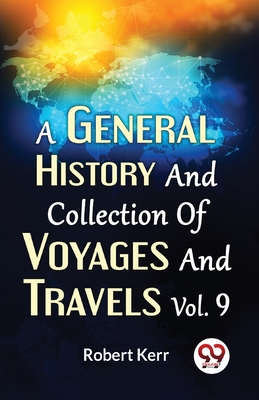 A General History And Collection Of Voyages And Travels Vol.9 - Kerr, Robert, and F R S Edin, and F a S Edin