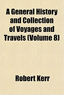 A General History and Collection of Voyages and Travels: Volume 8