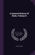 A General History Of Birds, Volume 8