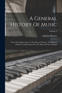 A General History Of Music: From The Earliest Ages To The Present Periode: To Which Is Prefixed, A Dissertation On The Music Of The Ancients; Volume 4