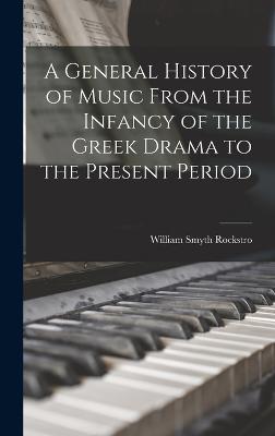 A General History of Music From the Infancy of the Greek Drama to the Present Period - Rockstro, William Smyth
