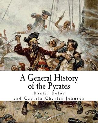 A General History of the Pyrates: Robberies and Murders of the most notorious Pyrates - Johnson, Captain Charles, and Defoe, Daniel
