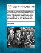 A general introduction to Domesday book: accompanied by indexes of the tenants-in-chief and under-tenants at the time of the survey: as well as of the holders of lands mentioned in Domesday anterior to the formation of that record: with an abstract of