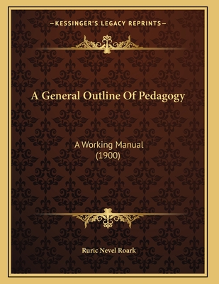 A General Outline of Pedagogy: A Working Manual (1900) - Roark, Ruric Nevel