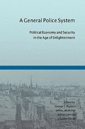 A General Police System: Political Economy and Security in the Age of Enlightenment - Rigakos, George S (Editor), and McMullan, John L (Editor), and Johnson, Joshua (Editor)