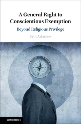 A General Right to Conscientious Exemption: Beyond Religious Privilege - Adenitire, John