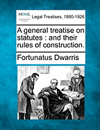 A General Treatise on Statutes: And Their Rules of Construction.