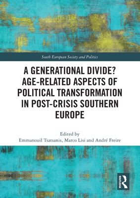 A Generational Divide? Age-Related Aspects of Political Transformation in Post-Crisis Southern Europe - Tsatsanis, Emmanouil (Editor), and Lisi, Marco (Editor), and Freire, Andr (Editor)