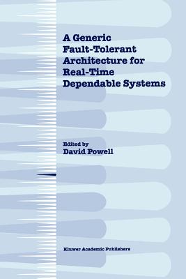 A Generic Fault-Tolerant Architecture for Real-Time Dependable Systems - Powell, David (Editor)