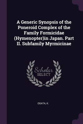 A Generic Synopsis of the Poneroid Complex of the Family Formicidae (Hymenopter)in Japan. Part II. Subfamily Myrmicinae - Ogata, K