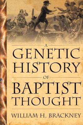 A Genetic History of Baptist Thought: With Special Reference to Baptists in Britain and North America - Brackney, William H